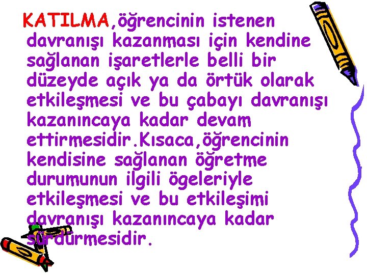 KATILMA, öğrencinin istenen davranışı kazanması için kendine sağlanan işaretlerle belli bir düzeyde açık ya