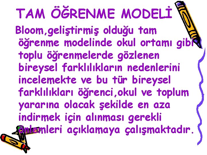 TAM ÖĞRENME MODELİ Bloom, geliştirmiş olduğu tam öğrenme modelinde okul ortamı gibi toplu öğrenmelerde