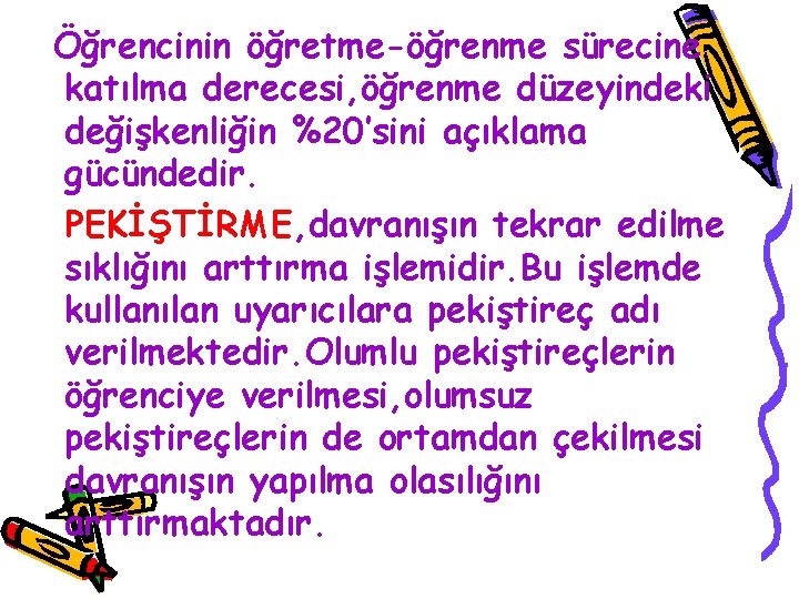 Öğrencinin öğretme-öğrenme sürecine katılma derecesi, öğrenme düzeyindeki değişkenliğin %20’sini açıklama gücündedir. PEKİŞTİRME, davranışın tekrar