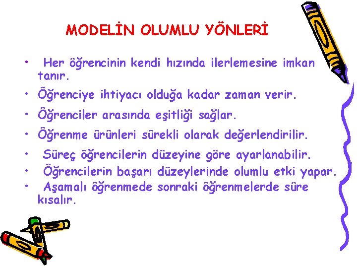 MODELİN OLUMLU YÖNLERİ • Her öğrencinin kendi hızında ilerlemesine imkan tanır. • Öğrenciye ihtiyacı
