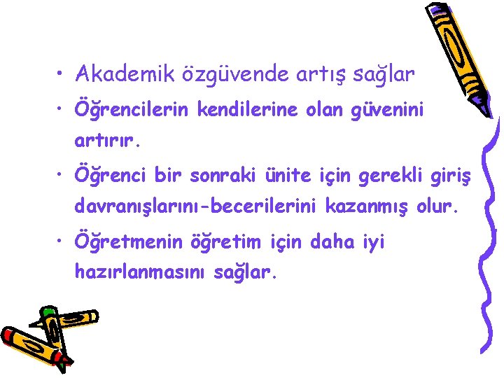  • Akademik özgüvende artış sağlar • Öğrencilerin kendilerine olan güvenini artırır. • Öğrenci