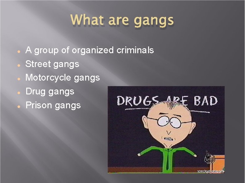 What are gangs A group of organized criminals Street gangs Motorcycle gangs Drug gangs