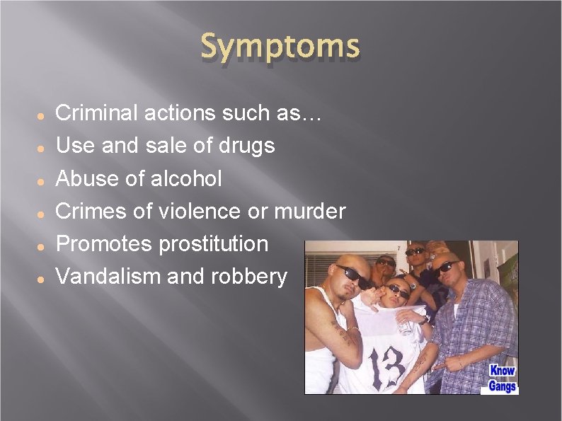 Symptoms Criminal actions such as… Use and sale of drugs Abuse of alcohol Crimes