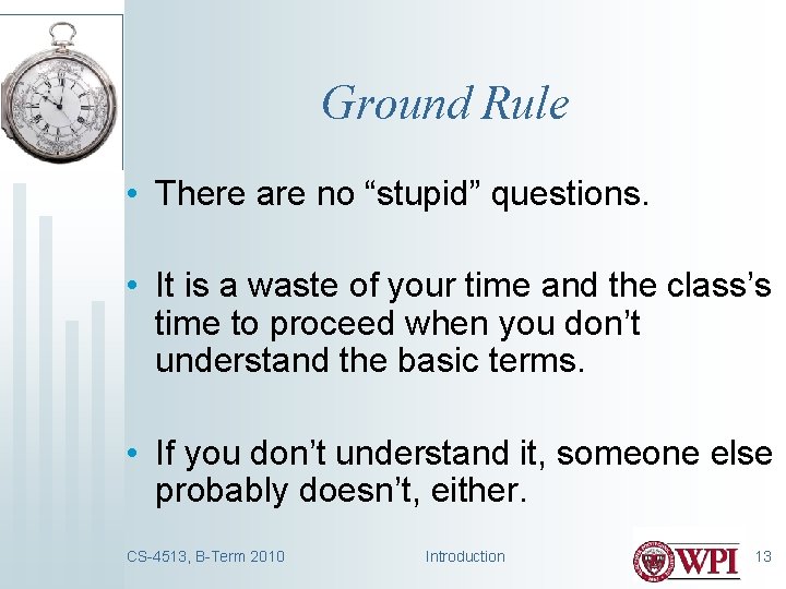 Ground Rule • There are no “stupid” questions. • It is a waste of