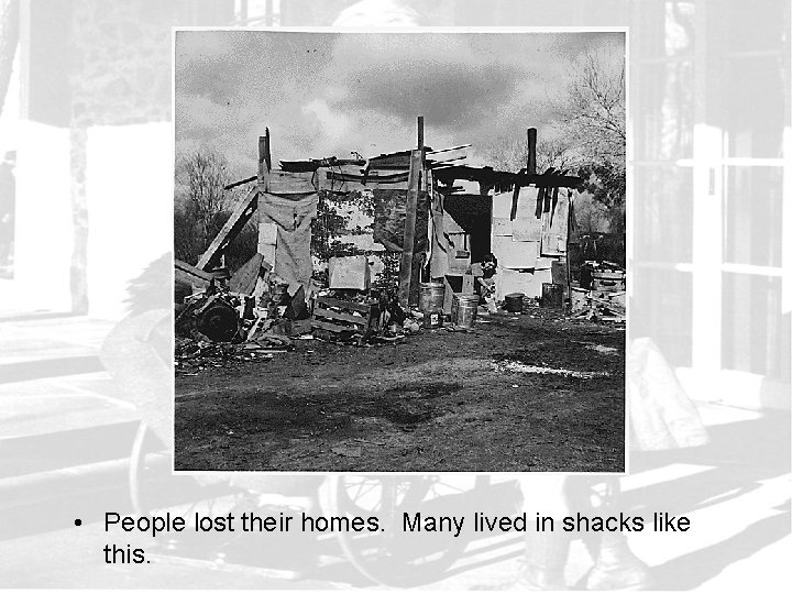  • People lost their homes. Many lived in shacks like this. 