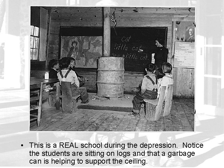  • This is a REAL school during the depression. Notice the students are