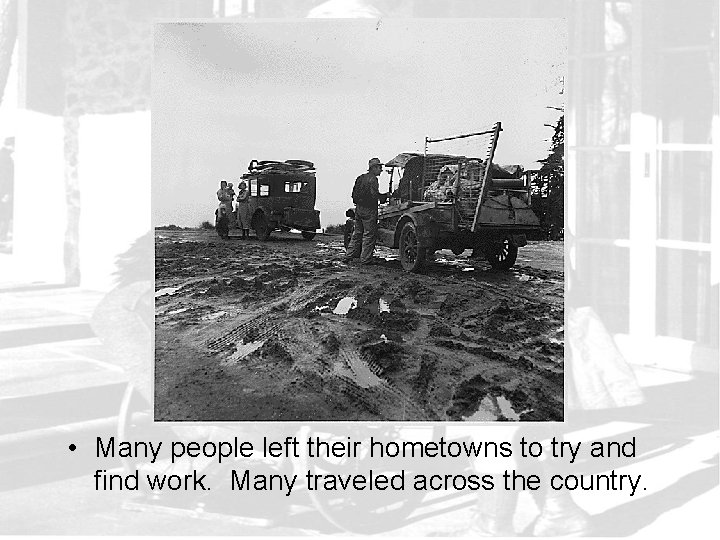  • Many people left their hometowns to try and find work. Many traveled