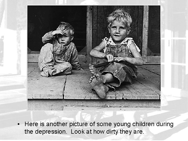  • Here is another picture of some young children during the depression. Look