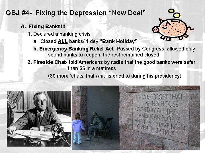 OBJ #4 - Fixing the Depression “New Deal” A. Fixing Banks!!! 1. Declared a