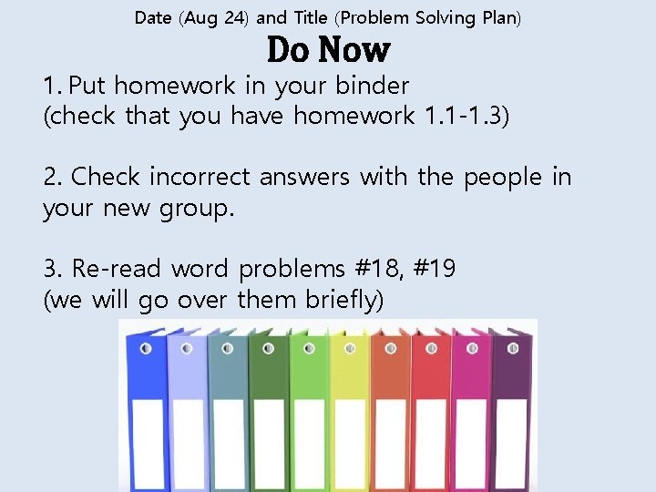 Date (Aug 24) and Title (Problem Solving Plan) Do Now 1. Put homework in