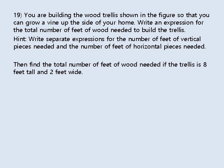 19) You are building the wood trellis shown in the figure so that you