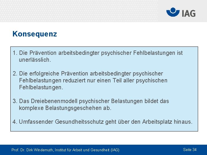 Konsequenz 1. Die Prävention arbeitsbedingter psychischer Fehlbelastungen ist unerlässlich. 2. Die erfolgreiche Prävention arbeitsbedingter