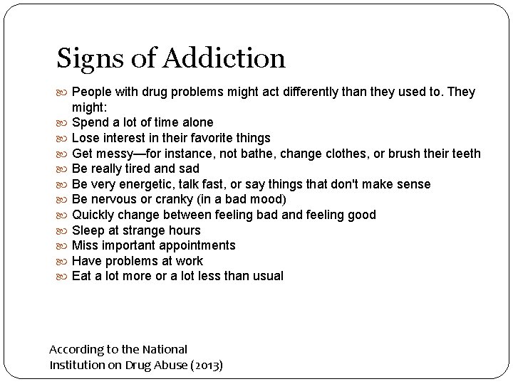 Signs of Addiction People with drug problems might act differently than they used to.