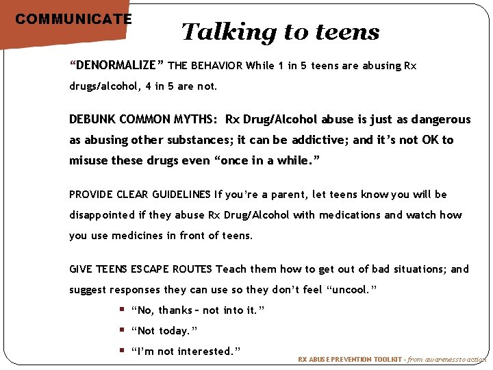 COMMUNICATE Talking to teens “DENORMALIZE” THE BEHAVIOR While 1 in 5 teens are abusing