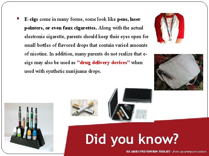 § E-cigs come in many forms, some look like pens, laser pointers, or even