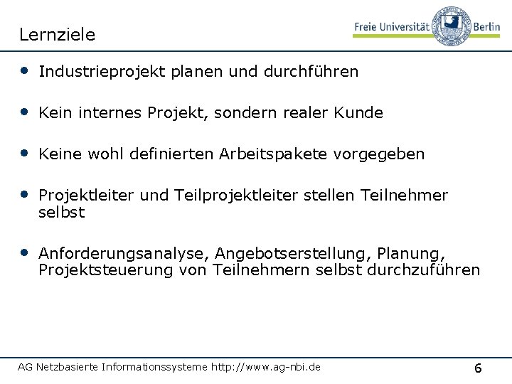 Lernziele • Industrieprojekt planen und durchführen • Kein internes Projekt, sondern realer Kunde •