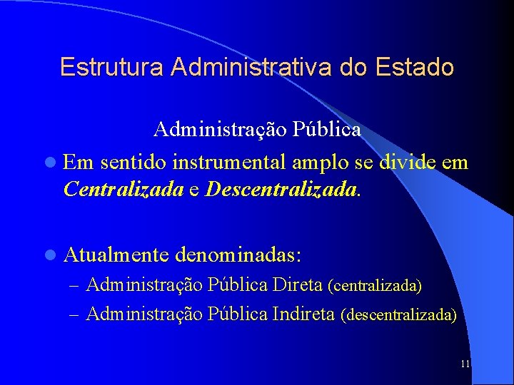 Estrutura Administrativa do Estado Administração Pública l Em sentido instrumental amplo se divide em