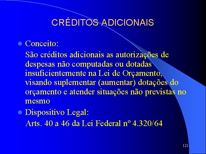 CRÉDITOS ADICIONAIS Conceito: São créditos adicionais as autorizações de despesas não computadas ou dotadas