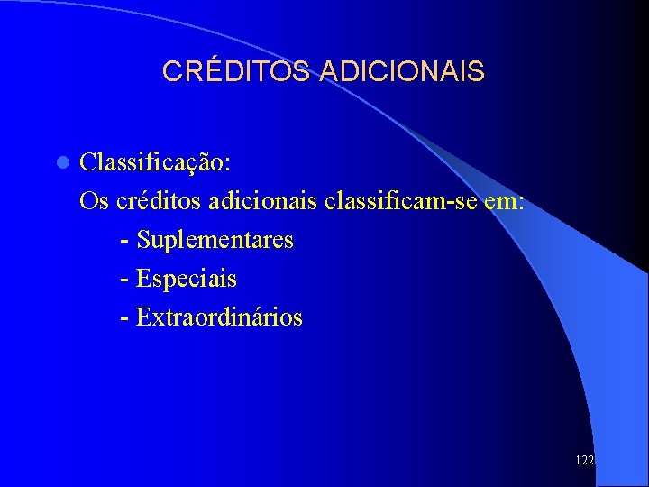 CRÉDITOS ADICIONAIS l Classificação: Os créditos adicionais classificam-se em: - Suplementares - Especiais -