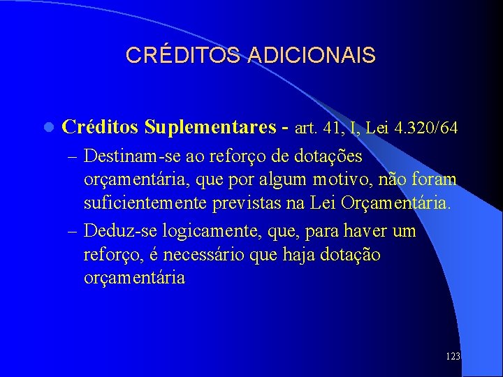CRÉDITOS ADICIONAIS l Créditos Suplementares - art. 41, I, Lei 4. 320/64 – Destinam-se
