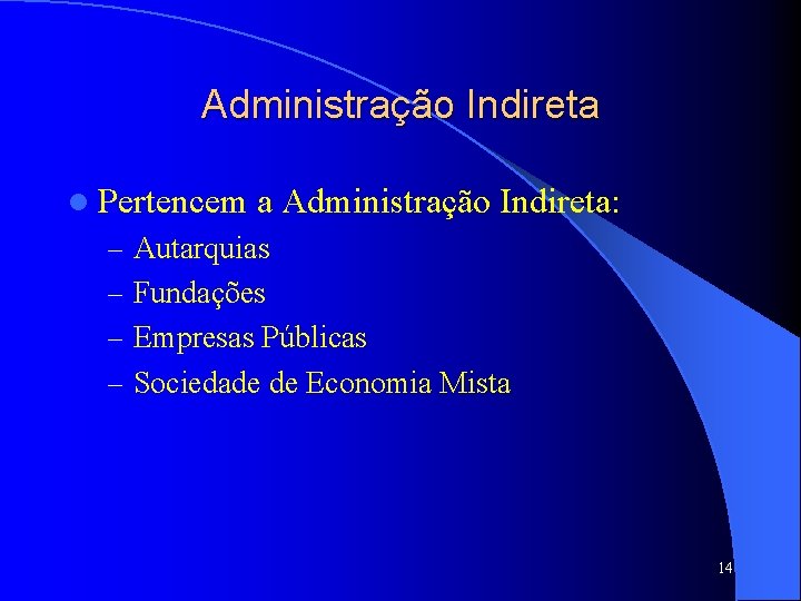 Administração Indireta l Pertencem a Administração Indireta: – Autarquias – Fundações – Empresas Públicas