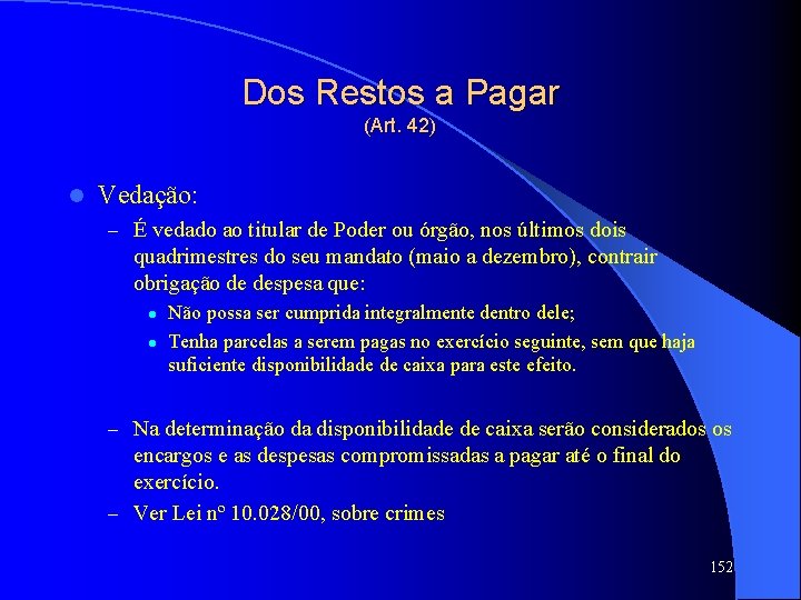 Dos Restos a Pagar (Art. 42) l Vedação: – É vedado ao titular de