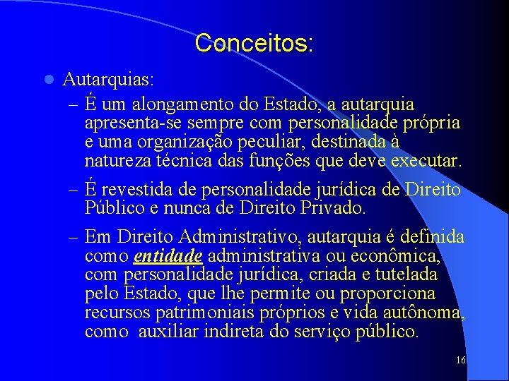 Conceitos: l Autarquias: – É um alongamento do Estado, a autarquia apresenta-se sempre com