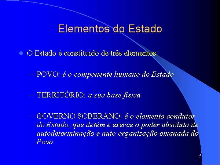 Elementos do Estado l O Estado é constituído de três elementos: – POVO: é