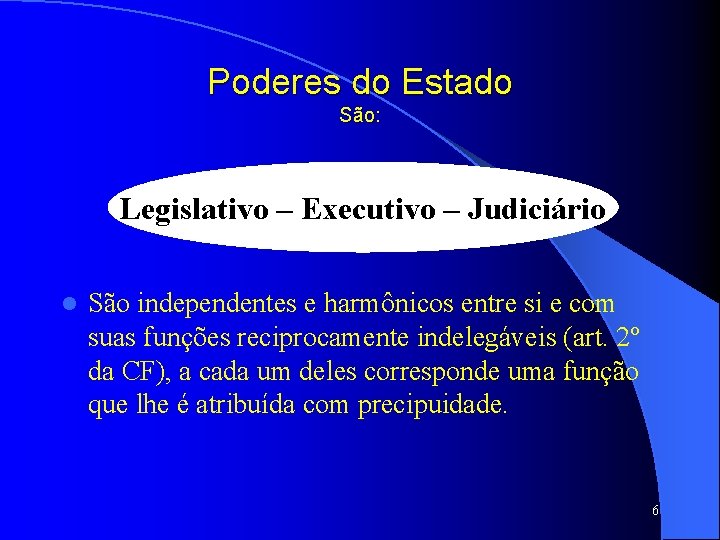 Poderes do Estado São: Legislativo – Executivo – Judiciário l São independentes e harmônicos