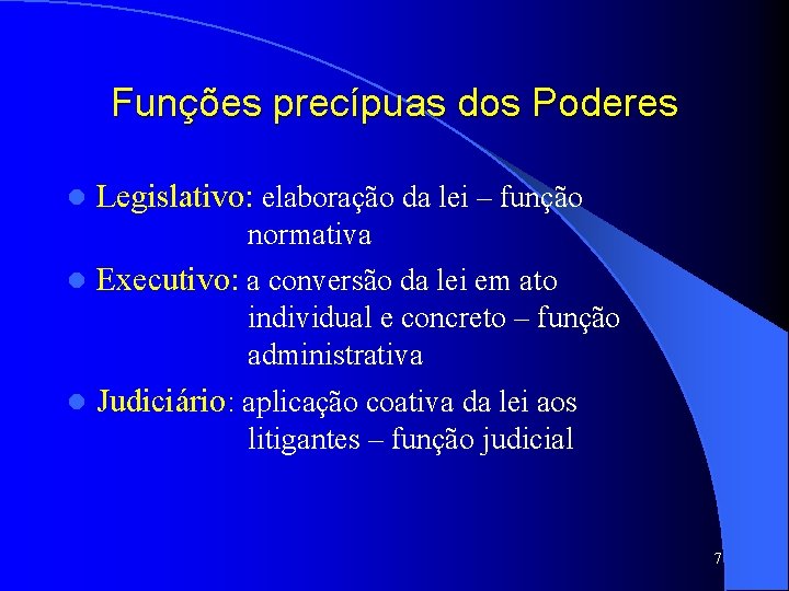 Funções precípuas dos Poderes l Legislativo: elaboração da lei – função normativa l Executivo: