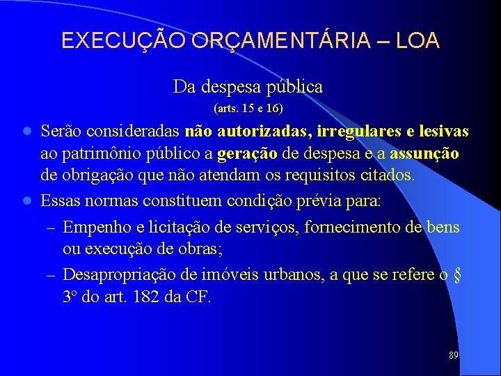 EXECUÇÃO ORÇAMENTÁRIA – LOA Da despesa pública (arts. 15 e 16) Serão consideradas não