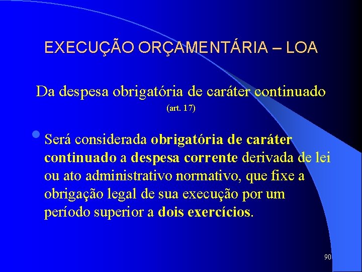 EXECUÇÃO ORÇAMENTÁRIA – LOA Da despesa obrigatória de caráter continuado (art. 17) • Será