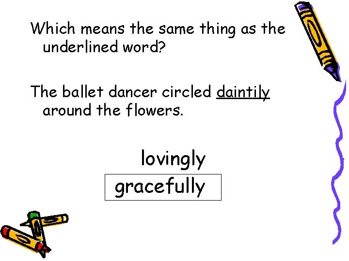 Which means the same thing as the underlined word? The ballet dancer circled daintily