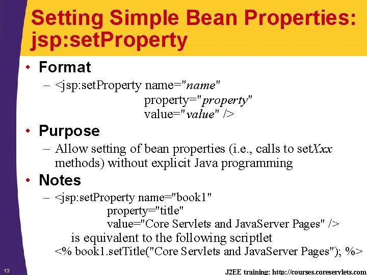 Setting Simple Bean Properties: jsp: set. Property • Format – <jsp: set. Property name="name"
