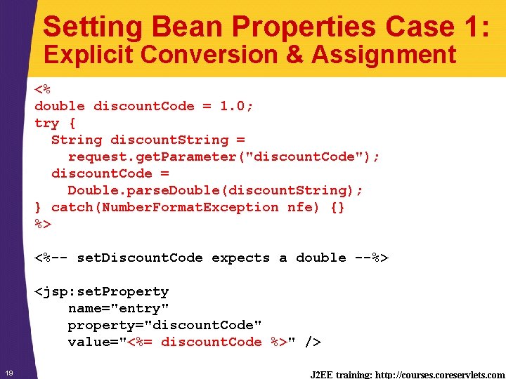 Setting Bean Properties Case 1: Explicit Conversion & Assignment <% double discount. Code =