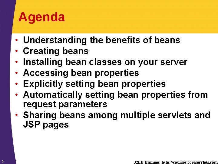 Agenda • • • Understanding the benefits of beans Creating beans Installing bean classes