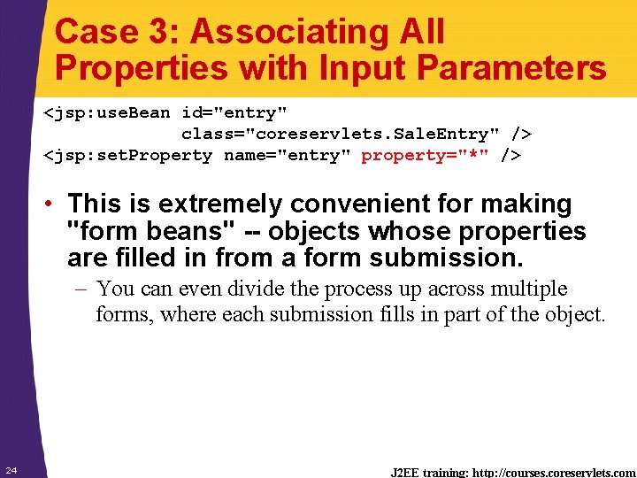 Case 3: Associating All Properties with Input Parameters <jsp: use. Bean id="entry" class="coreservlets. Sale.