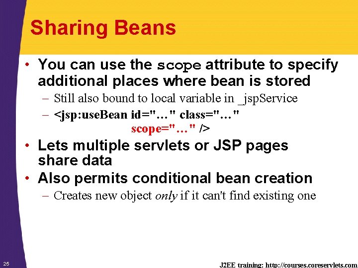 Sharing Beans • You can use the scope attribute to specify additional places where