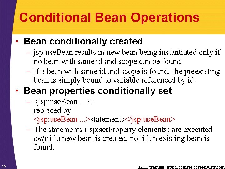 Conditional Bean Operations • Bean conditionally created – jsp: use. Bean results in new