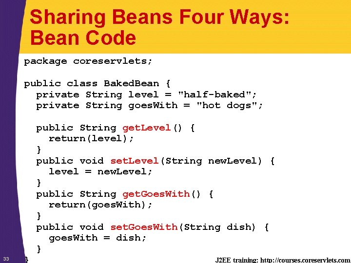 Sharing Beans Four Ways: Bean Code package coreservlets; public class Baked. Bean { private