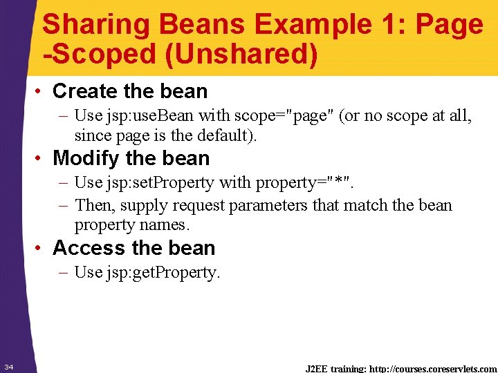 Sharing Beans Example 1: Page -Scoped (Unshared) • Create the bean – Use jsp: