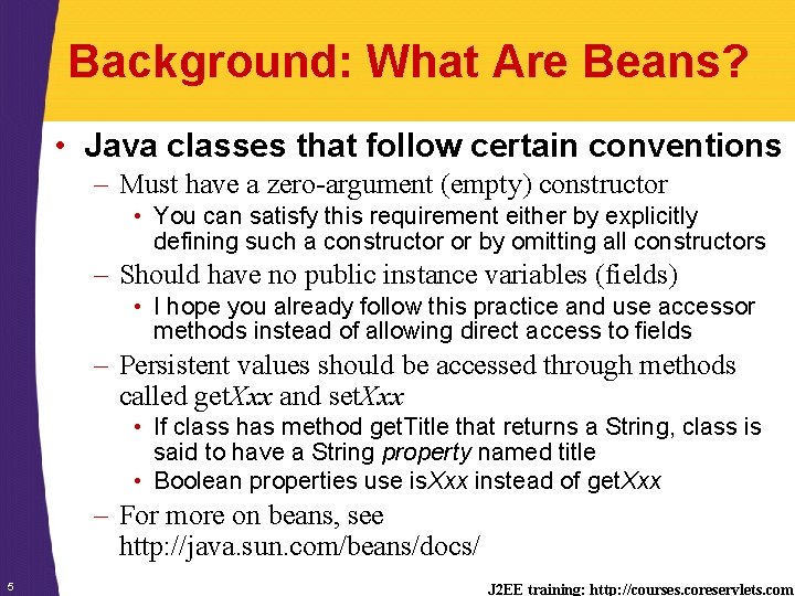 Background: What Are Beans? • Java classes that follow certain conventions – Must have