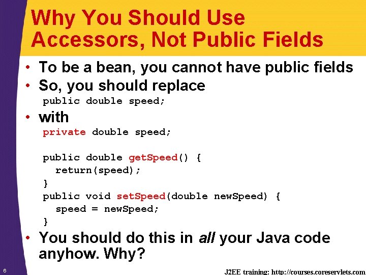 Why You Should Use Accessors, Not Public Fields • To be a bean, you