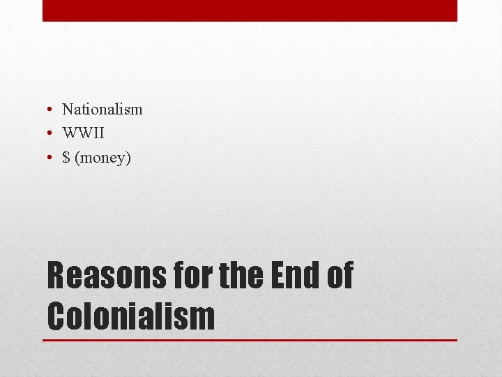  • Nationalism • WWII • $ (money) Reasons for the End of Colonialism