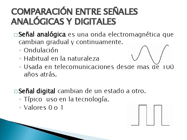 COMPARACIÓN ENTRE SEÑALES ANALÓGICAS Y DIGITALES � Señal analógica es una onda electromagnética que