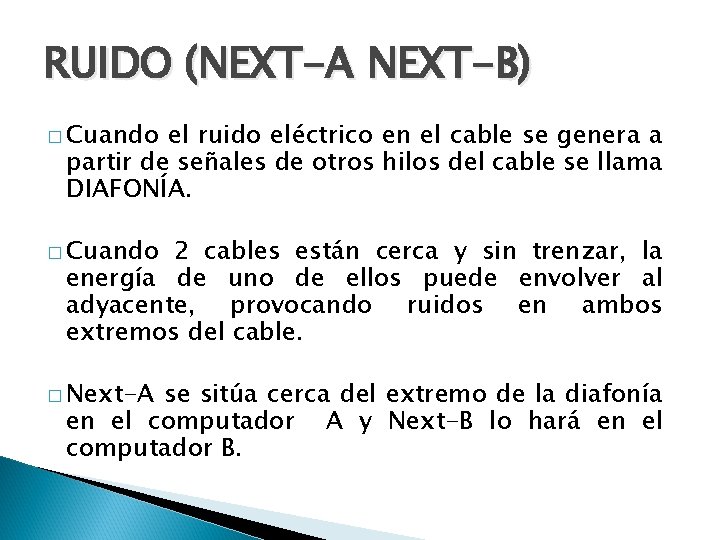 RUIDO (NEXT-A NEXT-B) � Cuando el ruido eléctrico en el cable se genera a