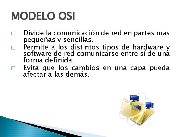 MODELO OSI � � � Divide la comunicación de red en partes mas pequeñas