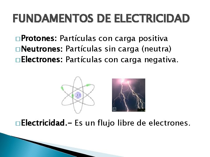 FUNDAMENTOS DE ELECTRICIDAD � Protones: Partículas con carga positiva � Neutrones: Partículas sin carga