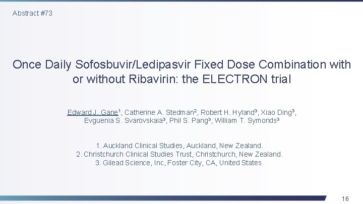 Abstract #73 Once Daily Sofosbuvir/Ledipasvir Fixed Dose Combination with or without Ribavirin: the ELECTRON