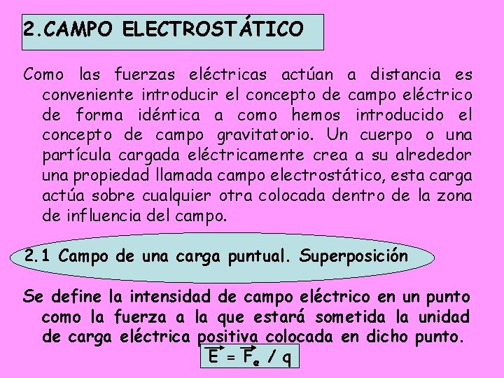 2. CAMPO ELECTROSTÁTICO Como las fuerzas eléctricas actúan a distancia es conveniente introducir el 2. CAMPO ELECTROSTÁTICO Como las fuerzas eléctricas actúan a distancia es conveniente introducir el
